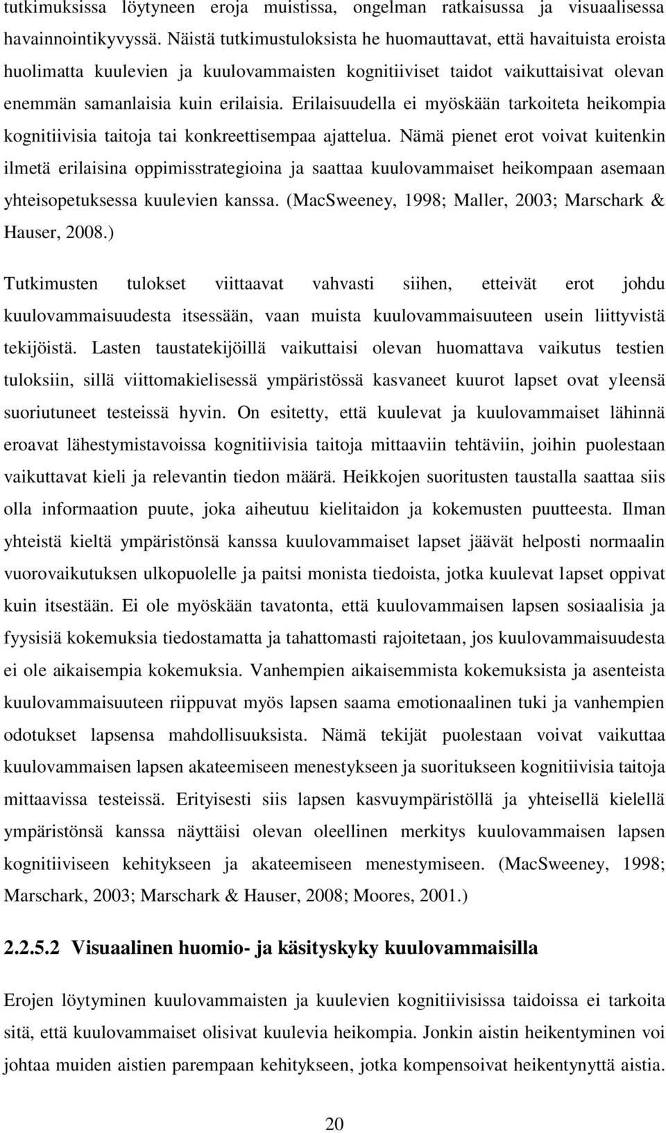 Erilaisuudella ei myöskään tarkoiteta heikompia kognitiivisia taitoja tai konkreettisempaa ajattelua.