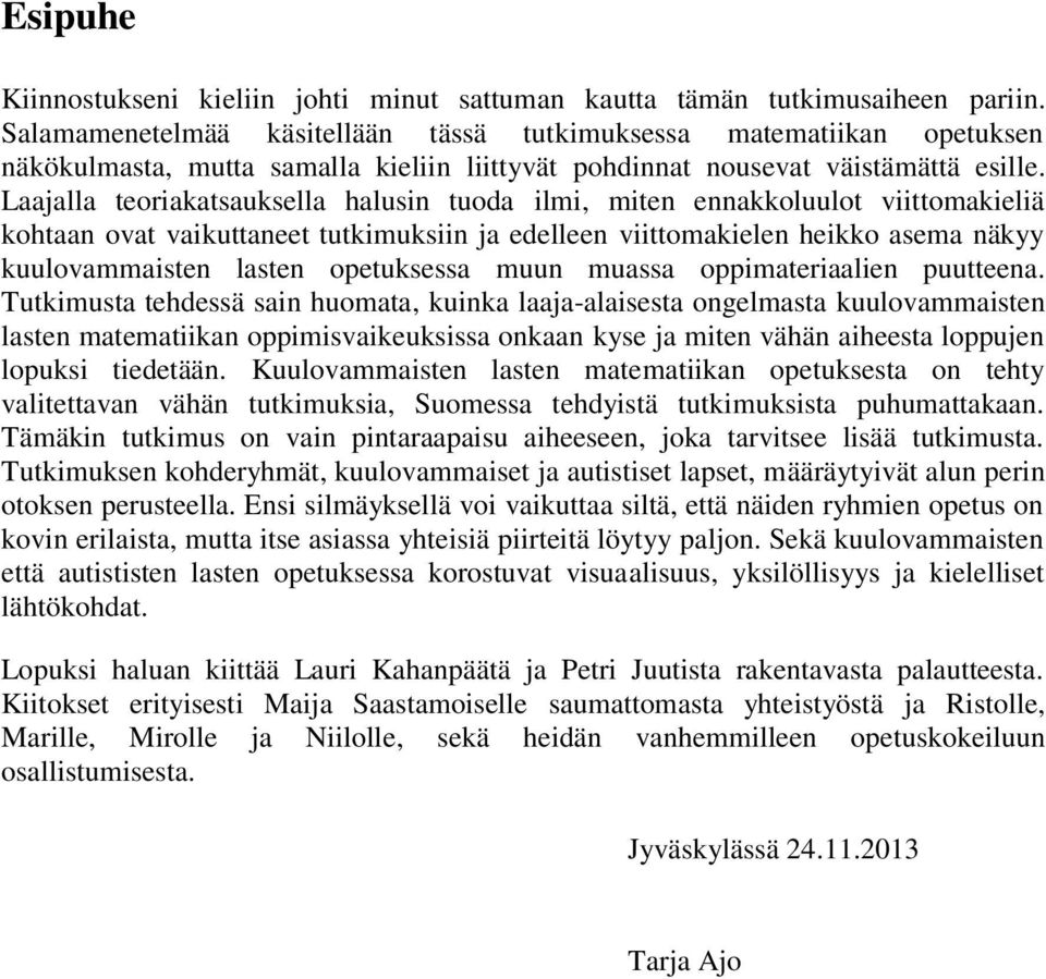 Laajalla teoriakatsauksella halusin tuoda ilmi, miten ennakkoluulot viittomakieliä kohtaan ovat vaikuttaneet tutkimuksiin ja edelleen viittomakielen heikko asema näkyy kuulovammaisten lasten