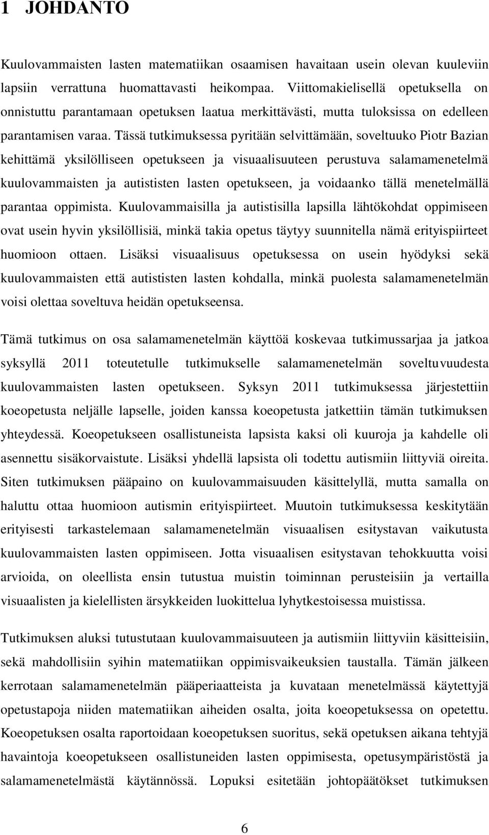 Tässä tutkimuksessa pyritään selvittämään, soveltuuko Piotr Bazian kehittämä yksilölliseen opetukseen ja visuaalisuuteen perustuva salamamenetelmä kuulovammaisten ja autististen lasten opetukseen, ja