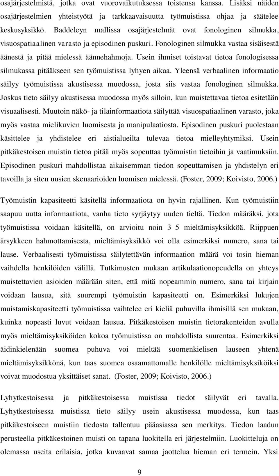 Usein ihmiset toistavat tietoa fonologisessa silmukassa pitääkseen sen työmuistissa lyhyen aikaa.