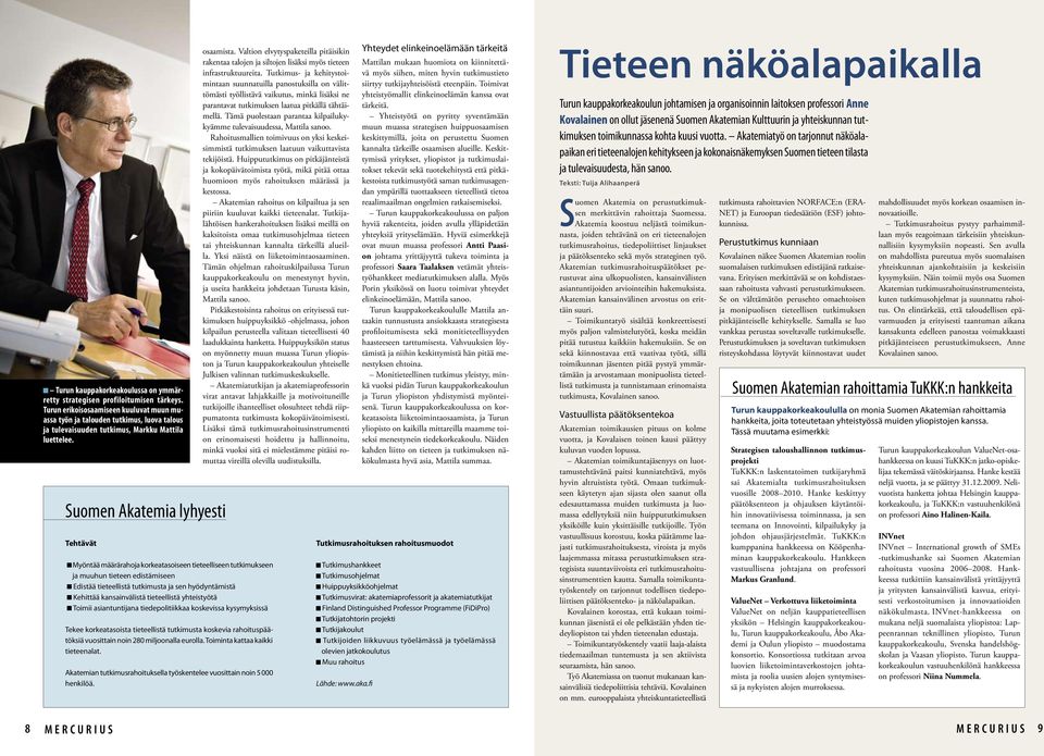 Suomen Akatemia lyhyesti Tehtävät Myöntää määrärahoja korkeatasoiseen tieteelliseen tutkimukseen ja muuhun tieteen edistämiseen Edistää tieteellistä tutkimusta ja sen hyödyntämistä Kehittää