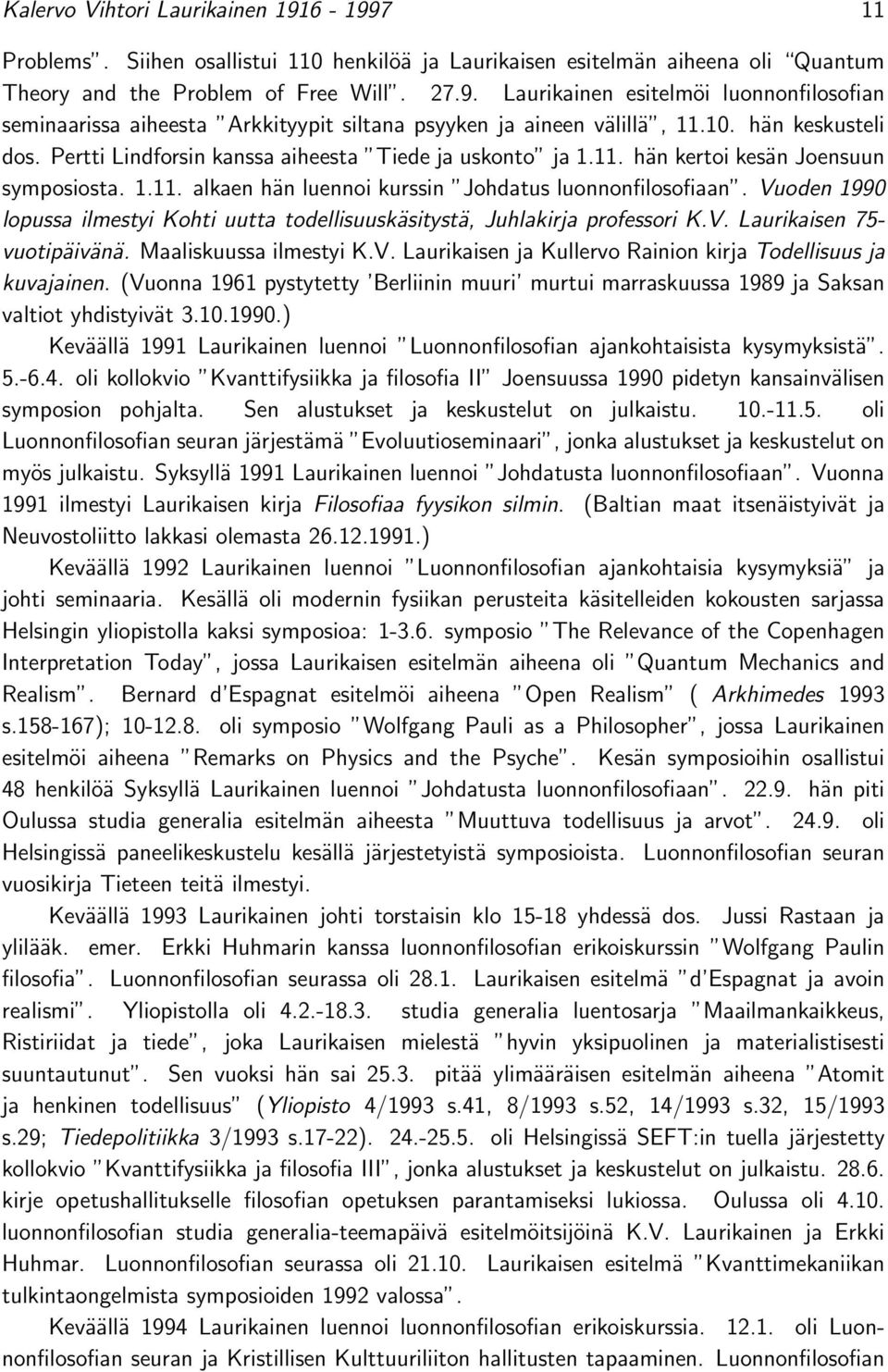 Vuoden 1990 lopussa ilmestyi Kohti uutta todellisuuskäsitystä, Juhlakirja professori K.V. Laurikaisen 75- vuotipäivänä. Maaliskuussa ilmestyi K.V. Laurikaisen ja Kullervo Rainion kirja Todellisuus ja kuvajainen.