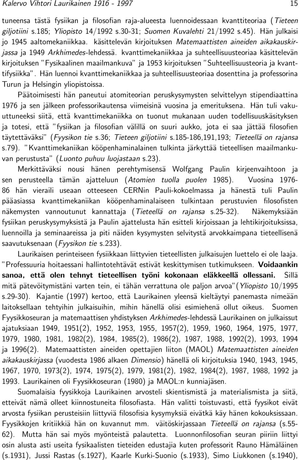 kvanttimekaniikkaa ja suhteellisuusteoriaa käsittelevän kirjoituksen Fysikaalinen maailmankuva ja 1953 kirjoituksen Suhteellisuusteoria ja kvanttifysiikka.
