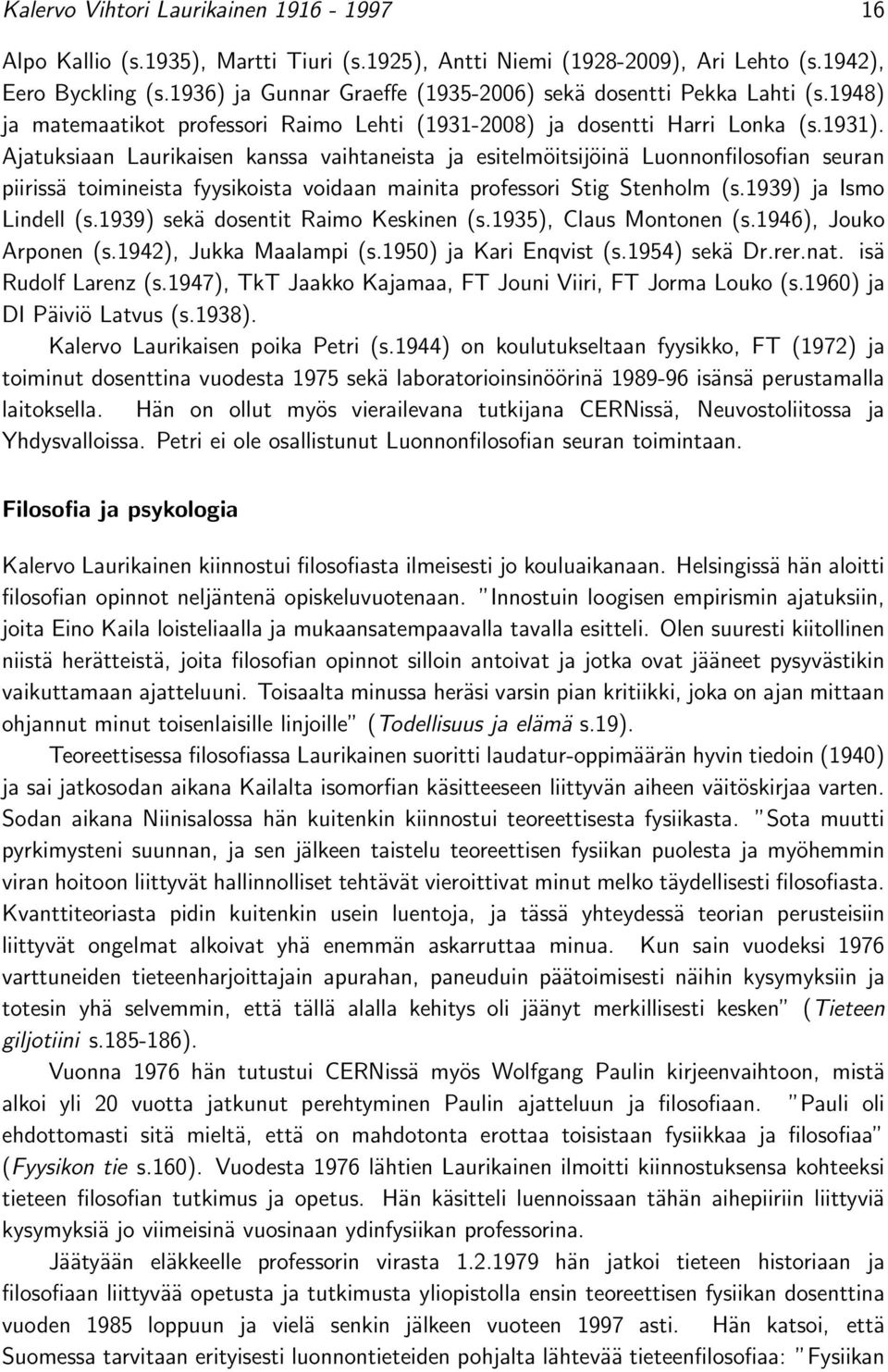 Ajatuksiaan Laurikaisen kanssa vaihtaneista ja esitelmöitsijöinä Luonnonfilosofian seuran piirissä toimineista fyysikoista voidaan mainita professori Stig Stenholm (s.1939) ja Ismo Lindell (s.