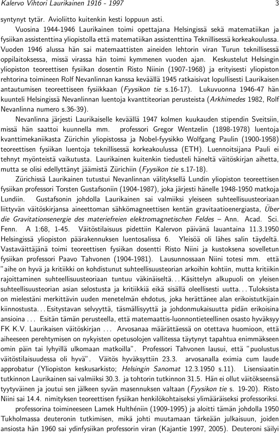 Vuoden 1946 alussa hän sai matemaattisten aineiden lehtorin viran Turun teknillisessä oppilaitoksessa, missä virassa hän toimi kymmenen vuoden ajan.