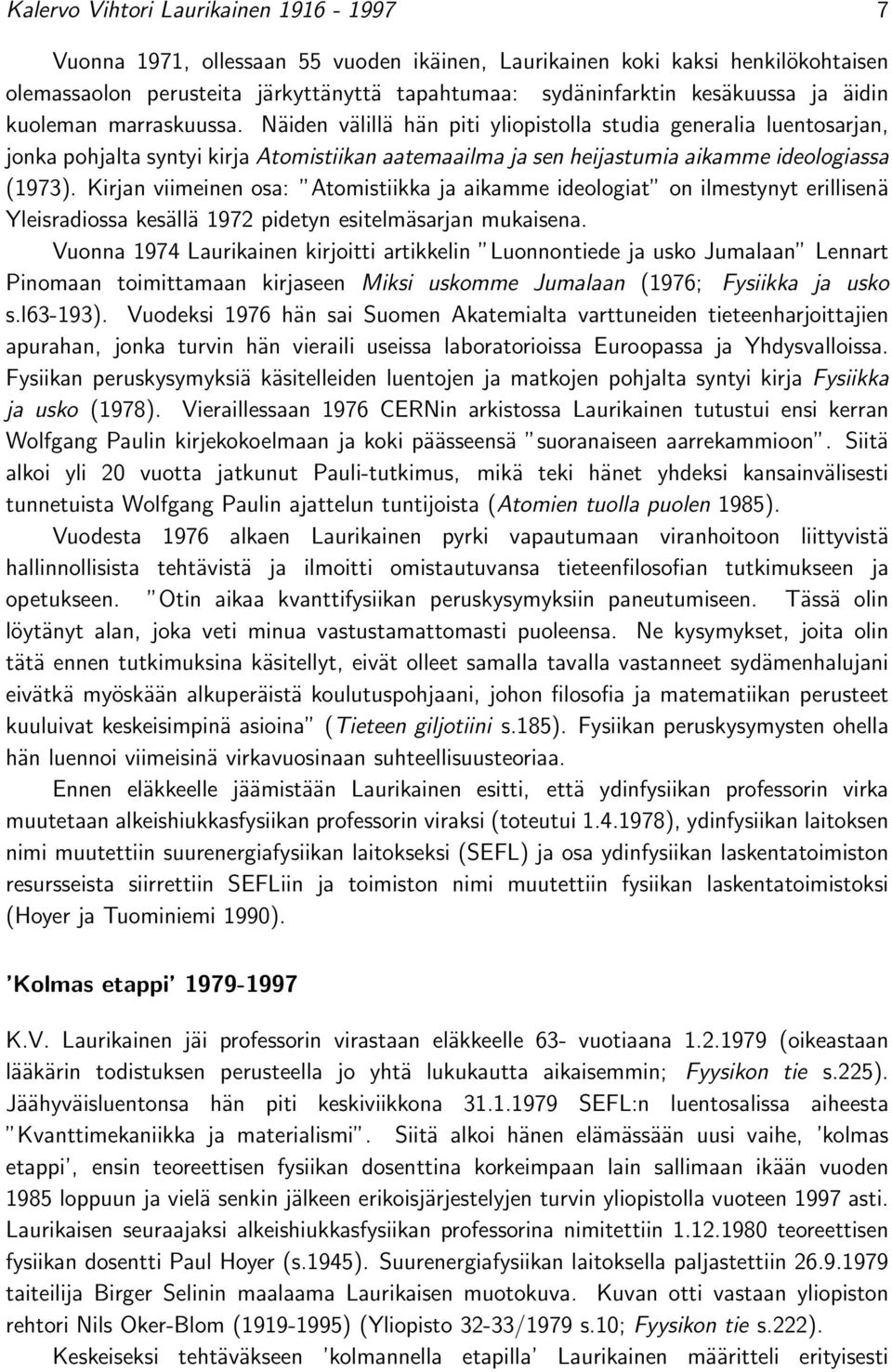 Kirjan viimeinen osa: Atomistiikka ja aikamme ideologiat on ilmestynyt erillisenä Yleisradiossa kesällä 1972 pidetyn esitelmäsarjan mukaisena.