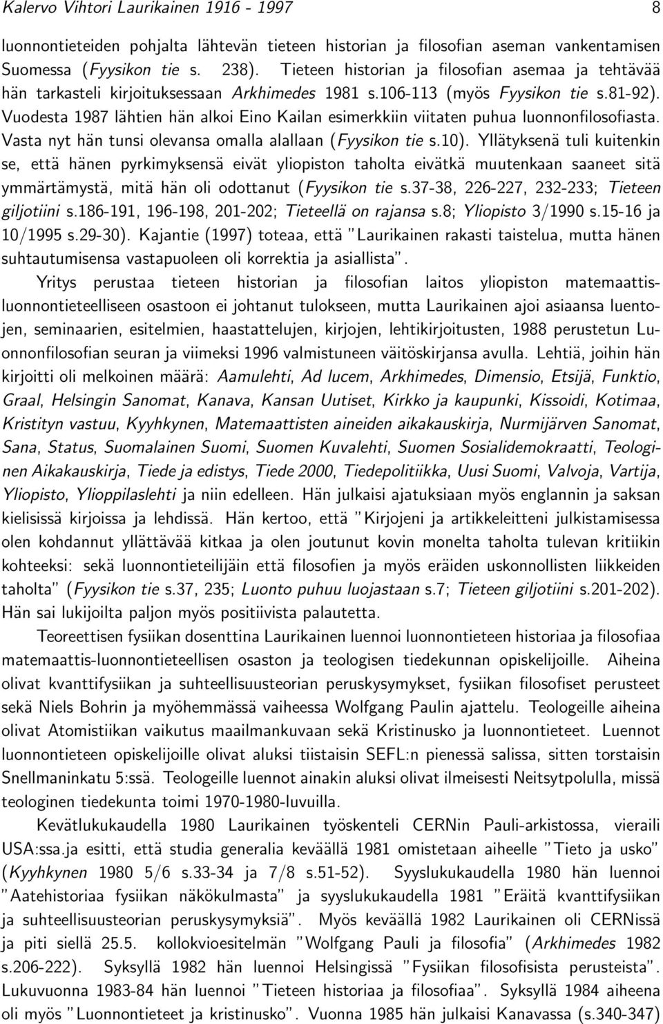 Vuodesta 1987 lähtien hän alkoi Eino Kailan esimerkkiin viitaten puhua luonnonfilosofiasta. Vasta nyt hän tunsi olevansa omalla alallaan (Fyysikon tie s.10).