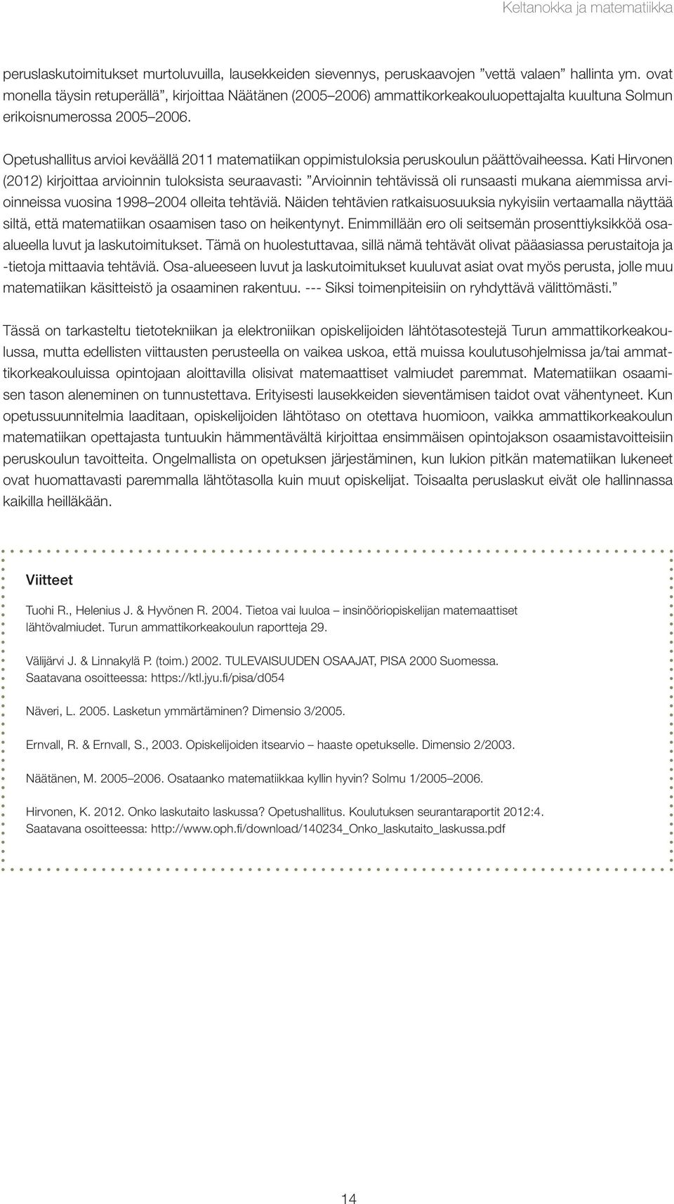 Opetushallitus arvioi keväällä 2011 matematiikan oppimistuloksia peruskoulun päättövaiheessa.