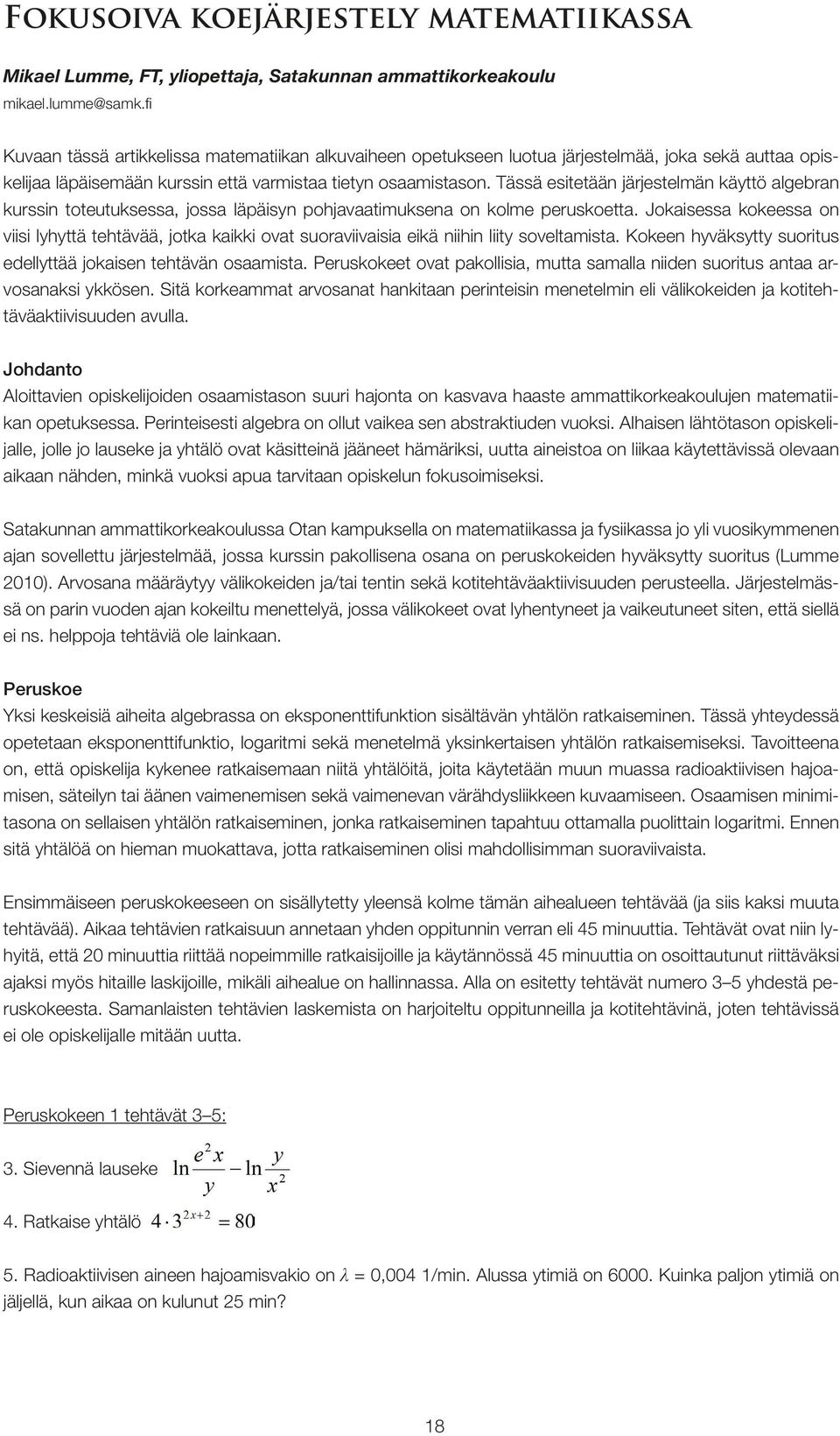 Tässä esitetään järjestelmän käyttö algebran kurssin toteutuksessa, jossa läpäisyn pohjavaatimuksena on kolme peruskoetta.