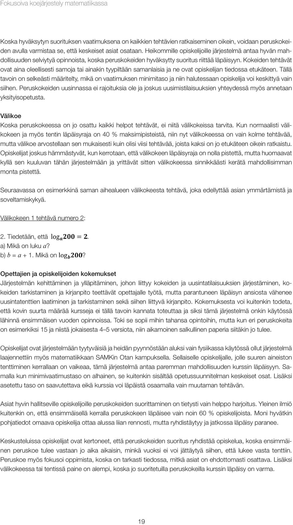 Kokeiden tehtävät ovat aina oleellisesti samoja tai ainakin tyypiltään samanlaisia ja ne ovat opiskelijan tiedossa etukäteen.