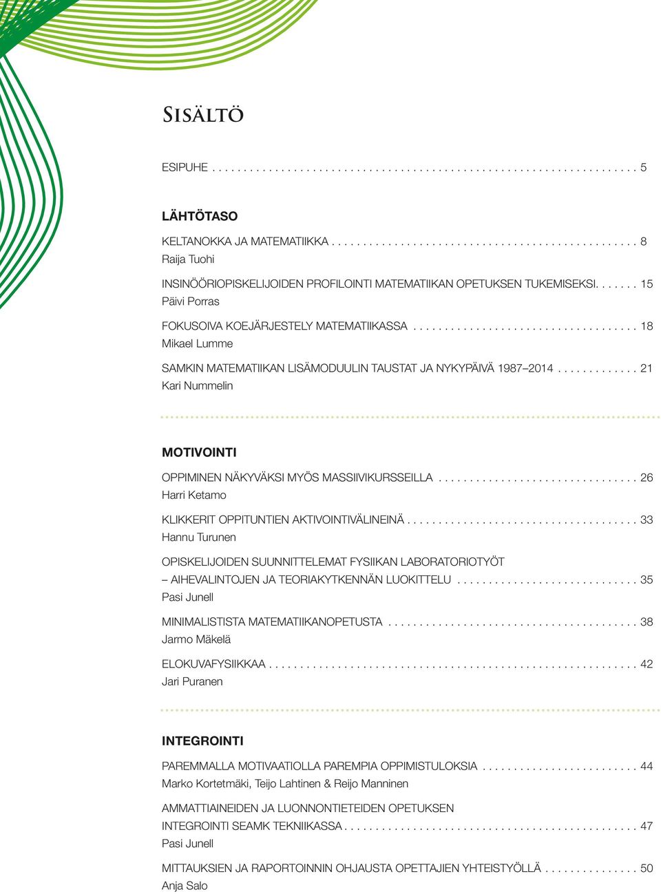 ..26 Harri Ketamo KLIKKERIT OPPITUNTIEN AKTIVOINTIVÄLINEINÄ...33 Hannu Turunen OPISKELIJOIDEN SUUNNITTELEMAT FYSIIKAN LABORATORIOTYÖT AIHEVALINTOJEN JA TEORIAKYTKENNÄN LUOKITTELU.