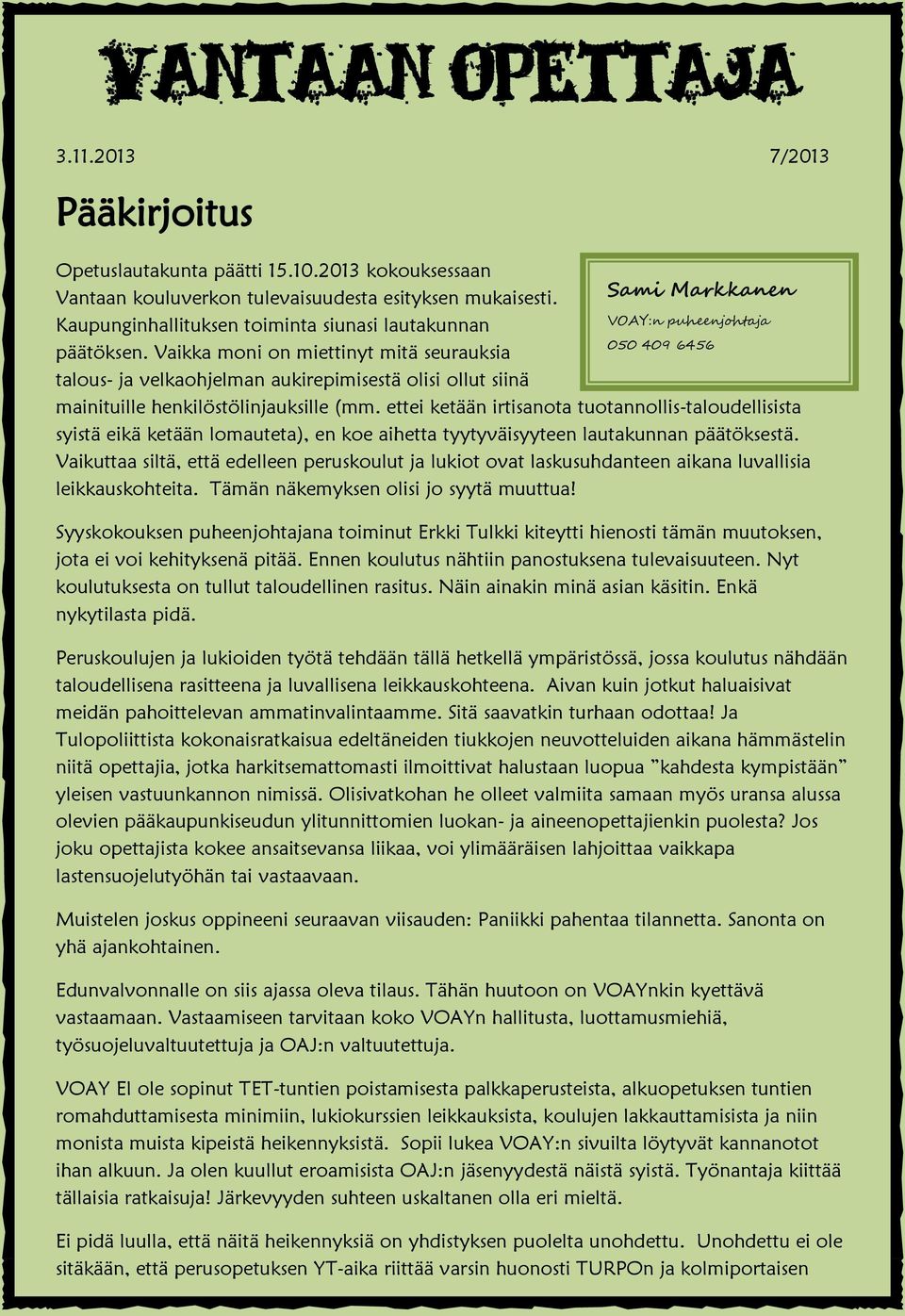 Vaikka moni on miettinyt mitä seurauksia talous- ja velkaohjelman aukirepimisestä olisi ollut siinä mainituille henkilöstölinjauksille (mm.