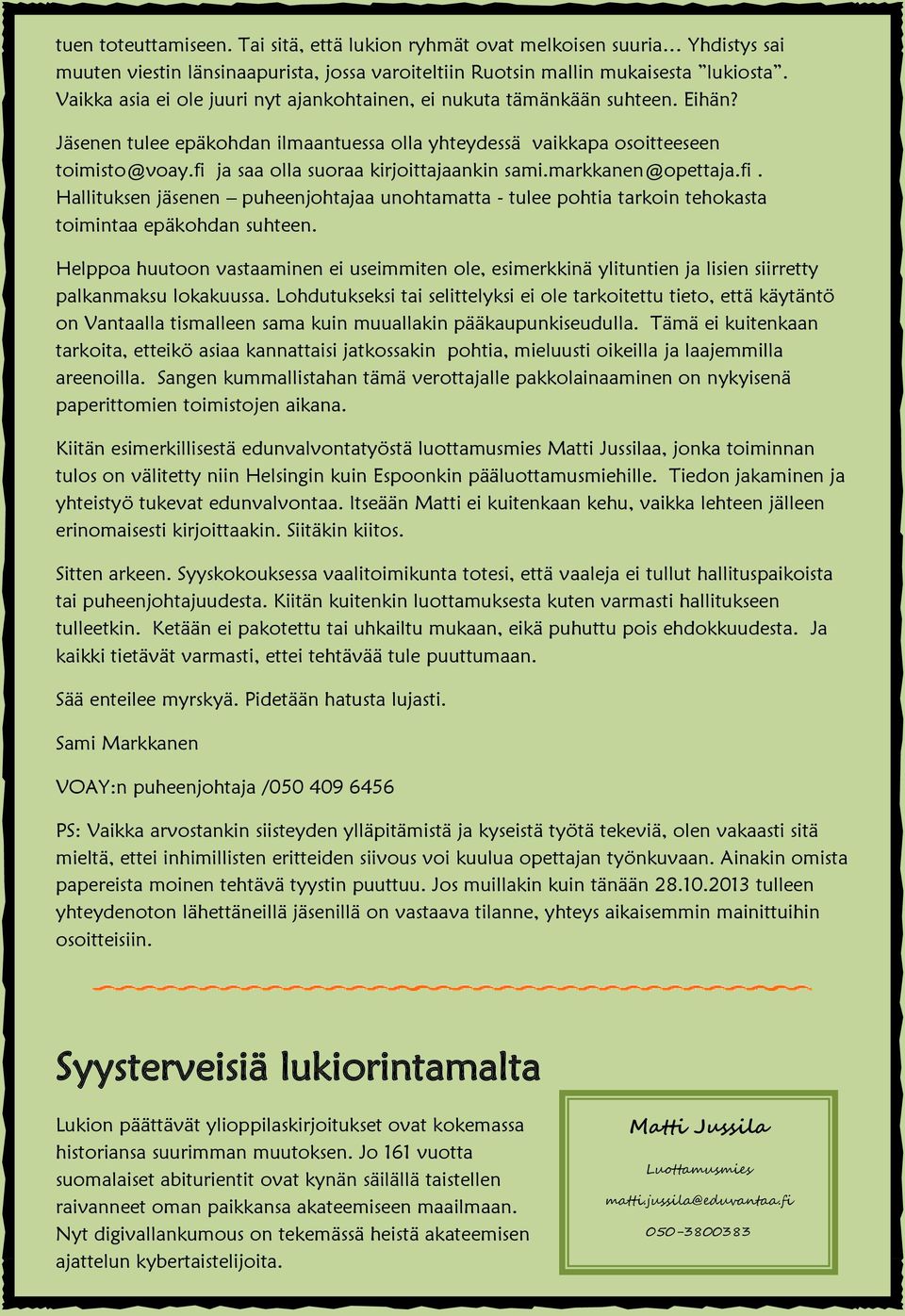 fi ja saa olla suoraa kirjoittajaankin sami.markkanen@opettaja.fi. Hallituksen jäsenen puheenjohtajaa unohtamatta - tulee pohtia tarkoin tehokasta toimintaa epäkohdan suhteen.