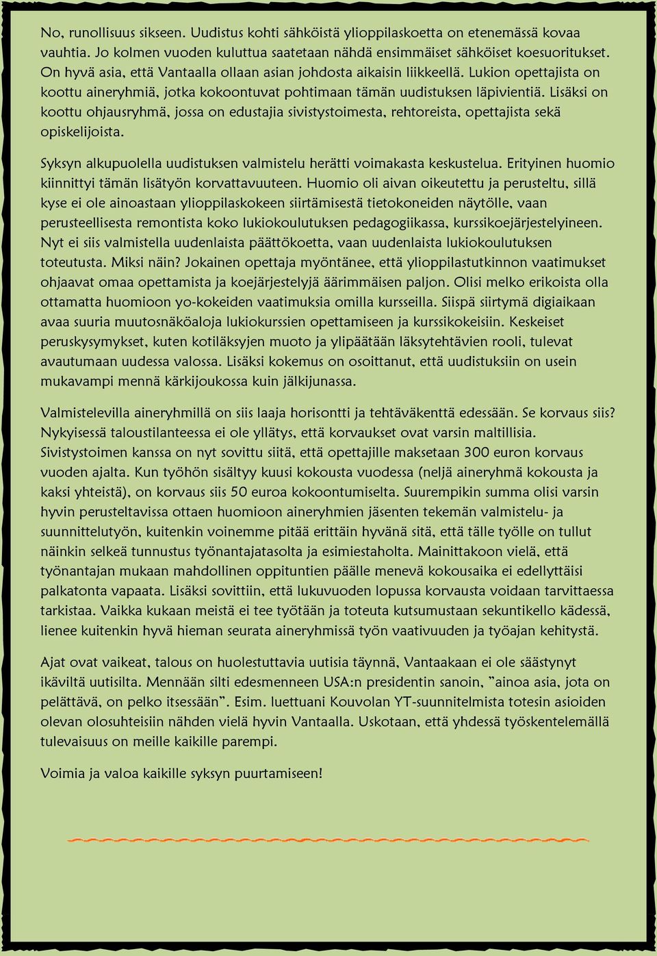 Lisäksi on koottu ohjausryhmä, jossa on edustajia sivistystoimesta, rehtoreista, opettajista sekä opiskelijoista. Syksyn alkupuolella uudistuksen valmistelu herätti voimakasta keskustelua.