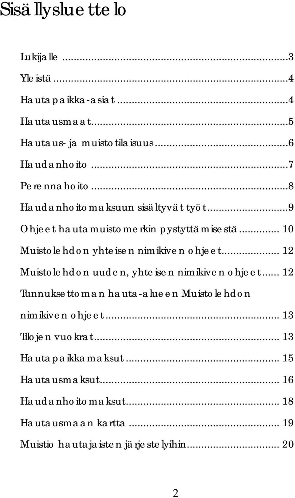 .. 10 Muistolehdon yhteisen nimikiven ohjeet... 12 Muistolehdon uuden, yhteisen nimikiven ohjeet.