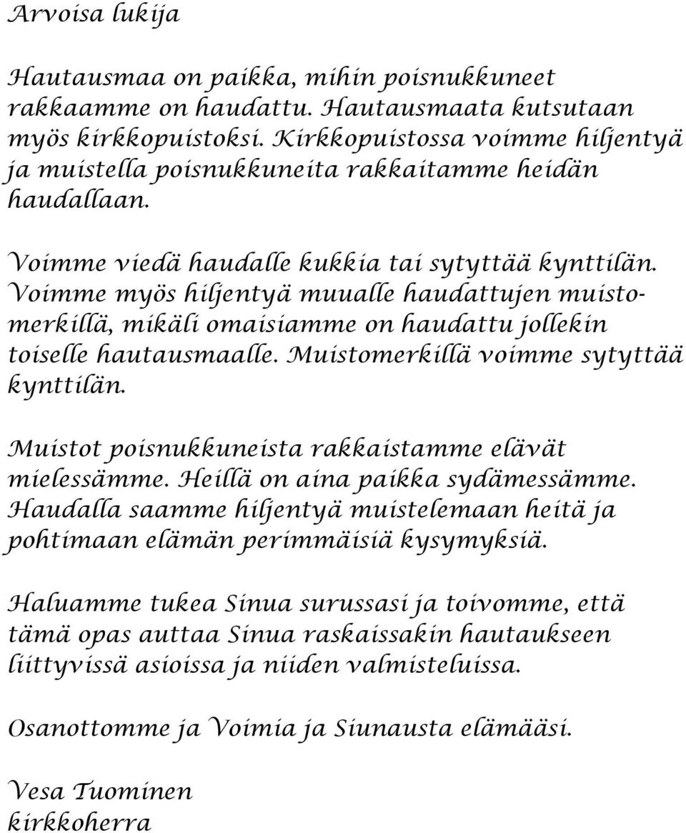 Voimme myös hiljentyä muualle haudattujen muistomerkillä, mikäli omaisiamme on haudattu jollekin toiselle hautausmaalle. Muistomerkillä voimme sytyttää kynttilän.