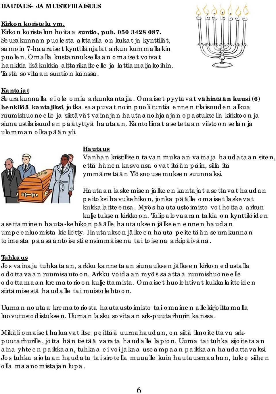 Omalla kustannuksellaan omaiset voivat hankkia lisäkukkia alttarikaiteelle ja lattiamaljakoihin. Tästä sovitaan suntion kanssa. Kantajat Seurakunnalla ei ole omia arkunkantajia.