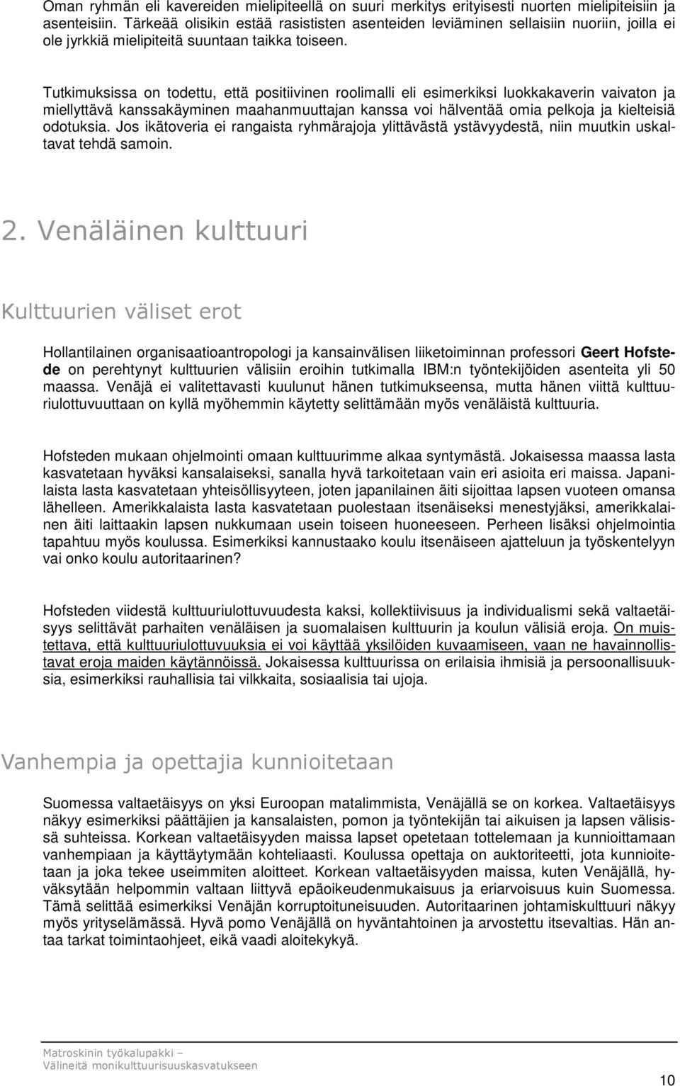 Tutkimuksissa on todettu, että positiivinen roolimalli eli esimerkiksi luokkakaverin vaivaton ja miellyttävä kanssakäyminen maahanmuuttajan kanssa voi hälventää omia pelkoja ja kielteisiä odotuksia.