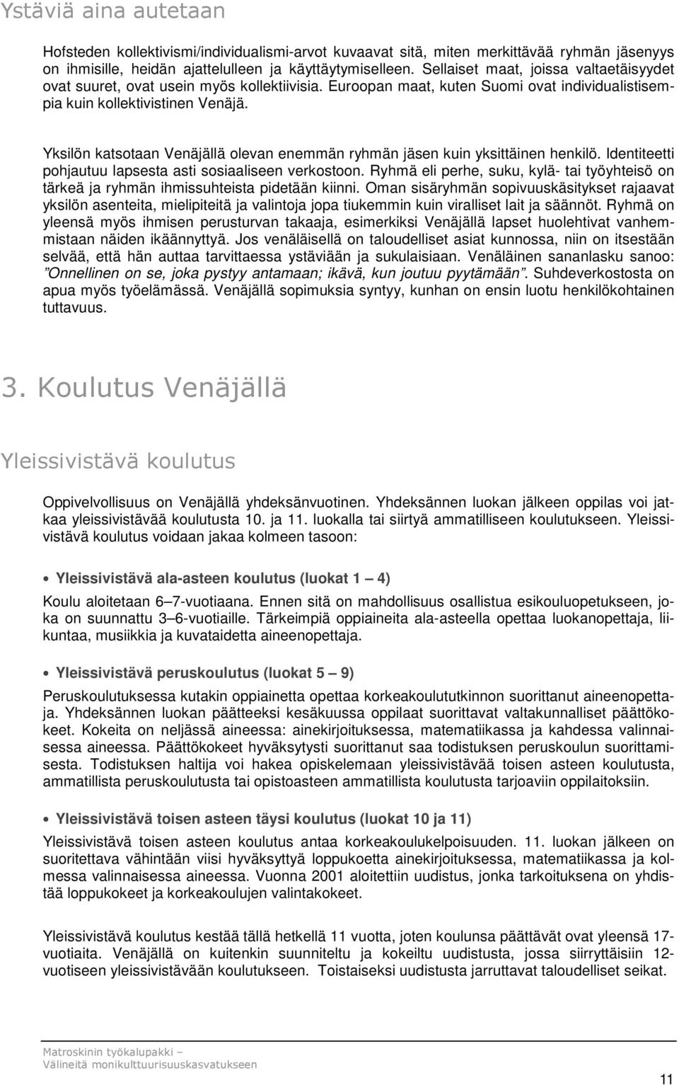 Yksilön katsotaan Venäjällä olevan enemmän ryhmän jäsen kuin yksittäinen henkilö. Identiteetti pohjautuu lapsesta asti sosiaaliseen verkostoon.