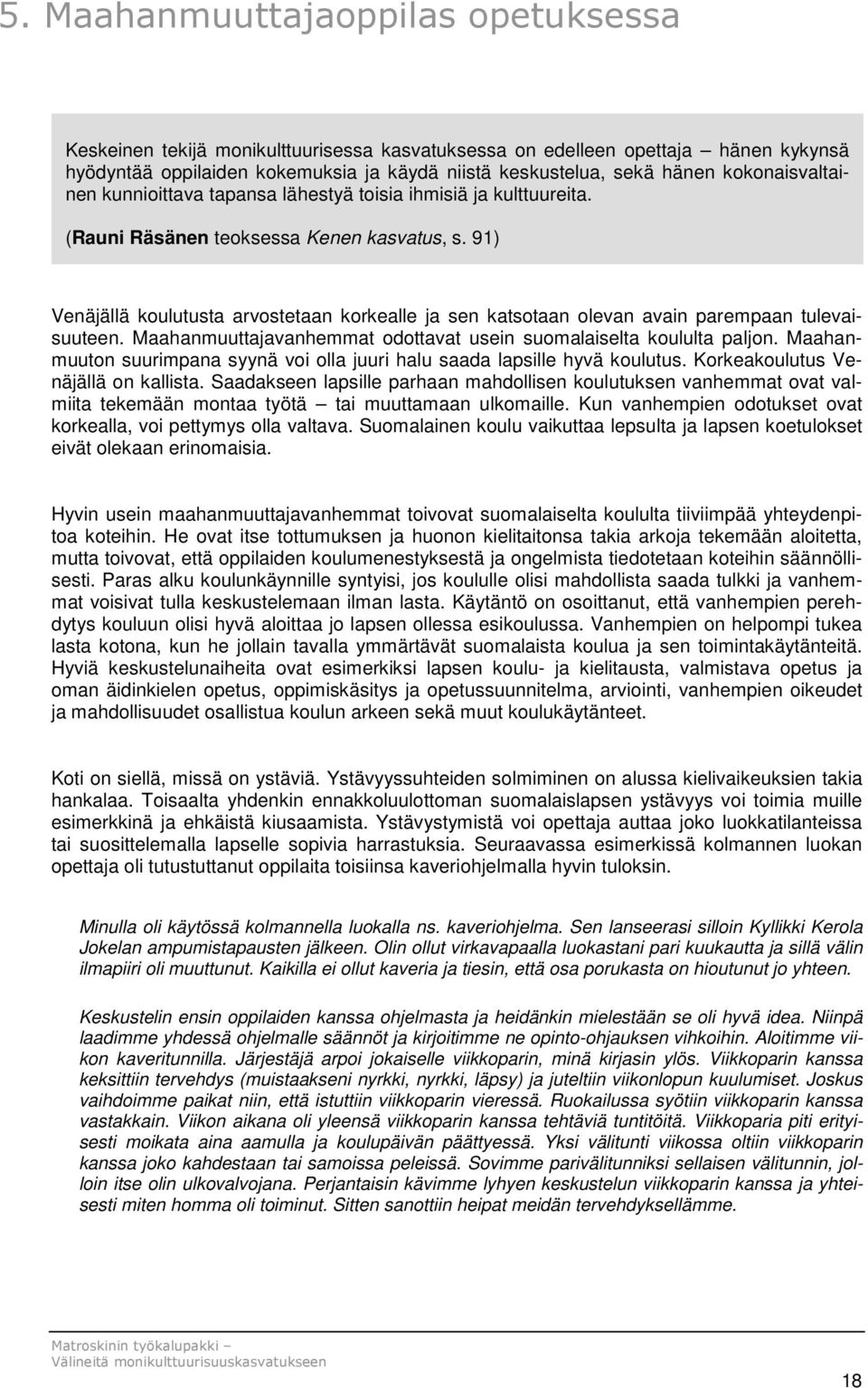 91) Venäjällä koulutusta arvostetaan korkealle ja sen katsotaan olevan avain parempaan tulevaisuuteen. Maahanmuuttajavanhemmat odottavat usein suomalaiselta koululta paljon.