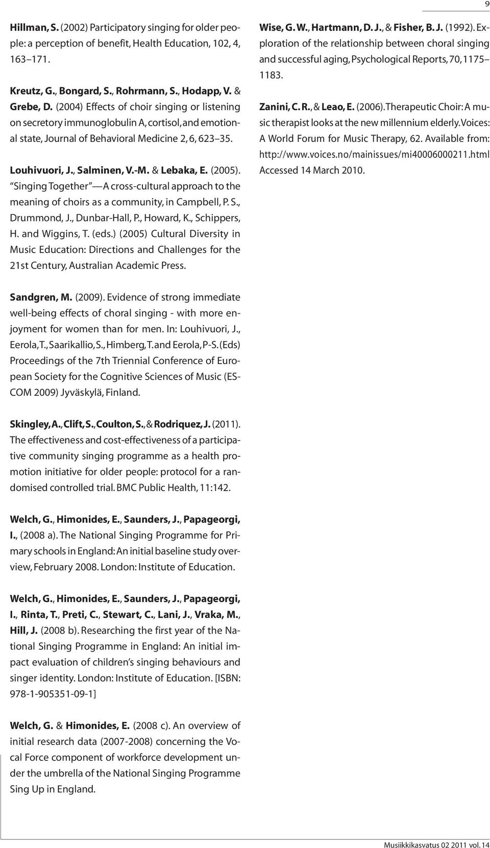 (2005). Singing Together A cross-cultural approach to the meaning of choirs as a community, in Campbell, P. S., Drummond, J., Dunbar-Hall, P., Howard, K., Schippers, H. and Wiggins, T. (eds.