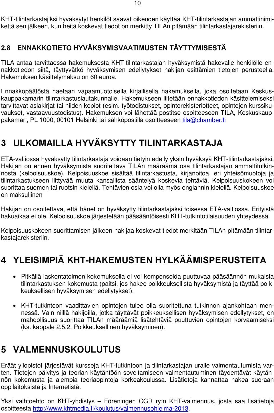 8 ENNAKKOTIETO HYVÄKSYMISVAATIMUSTEN TÄYTTYMISESTÄ TILA antaa tarvittaessa hakemuksesta KHT-tilintarkastajan hyväksymistä hakevalle henkilölle ennakkotiedon siitä, täyttyvätkö hyväksymisen