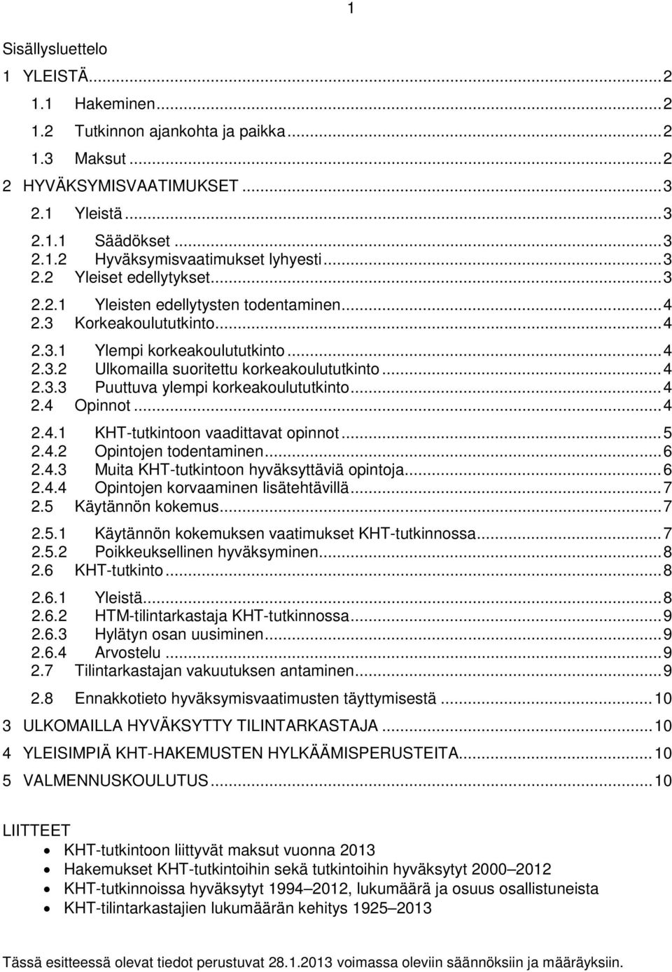 .. 4 2.3.3 Puuttuva ylempi korkeakoulututkinto... 4 2.4 Opinnot... 4 2.4.1 KHT-tutkintoon vaadittavat opinnot... 5 2.4.2 Opintojen todentaminen... 6 2.4.3 Muita KHT-tutkintoon hyväksyttäviä opintoja.