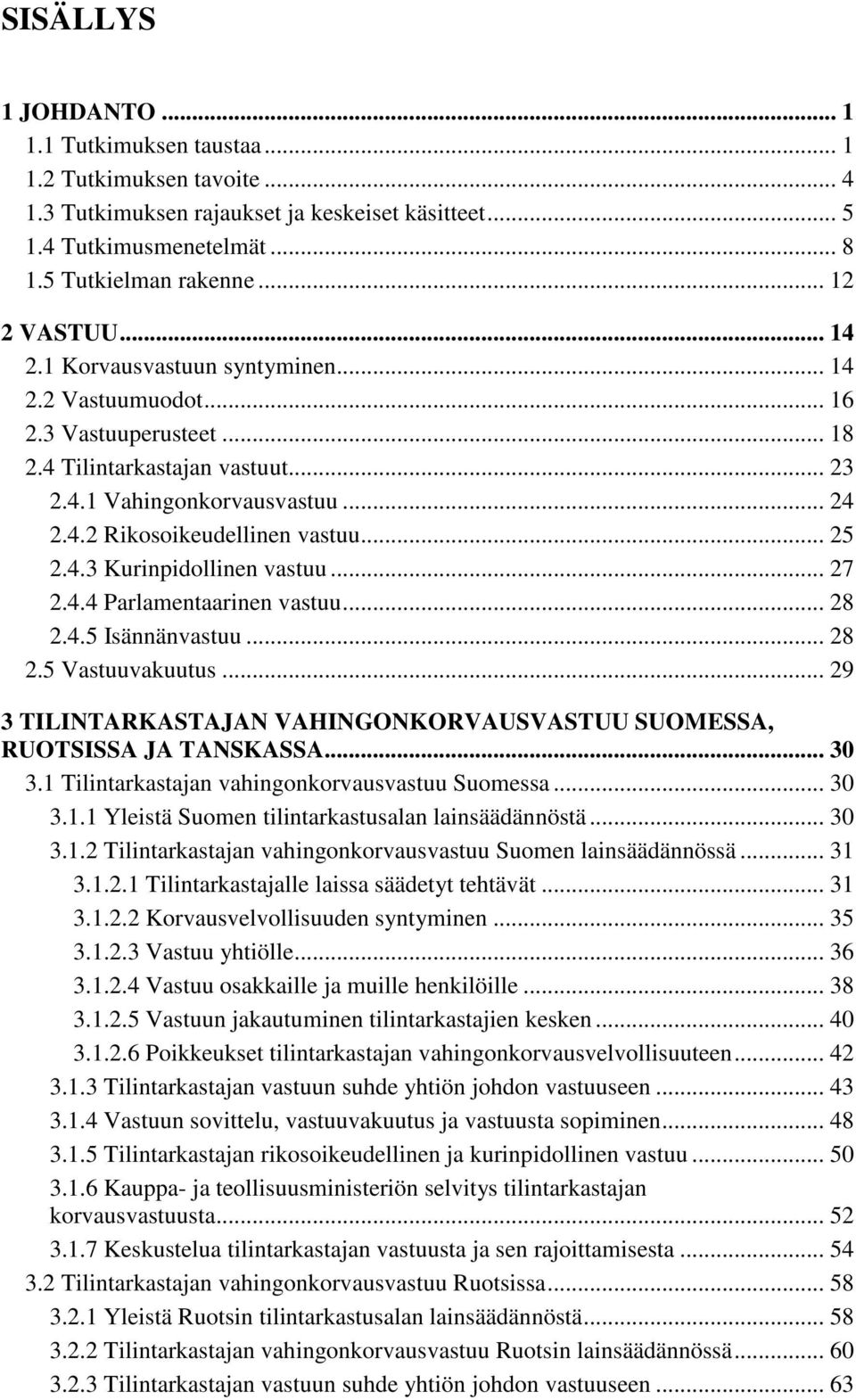 .. 25 2.4.3 Kurinpidollinen vastuu... 27 2.4.4 Parlamentaarinen vastuu... 28 2.4.5 Isännänvastuu... 28 2.5 Vastuuvakuutus... 29 3 TILINTARKASTAJAN VAHINGONKORVAUSVASTUU SUOMESSA, RUOTSISSA JA TANSKASSA.