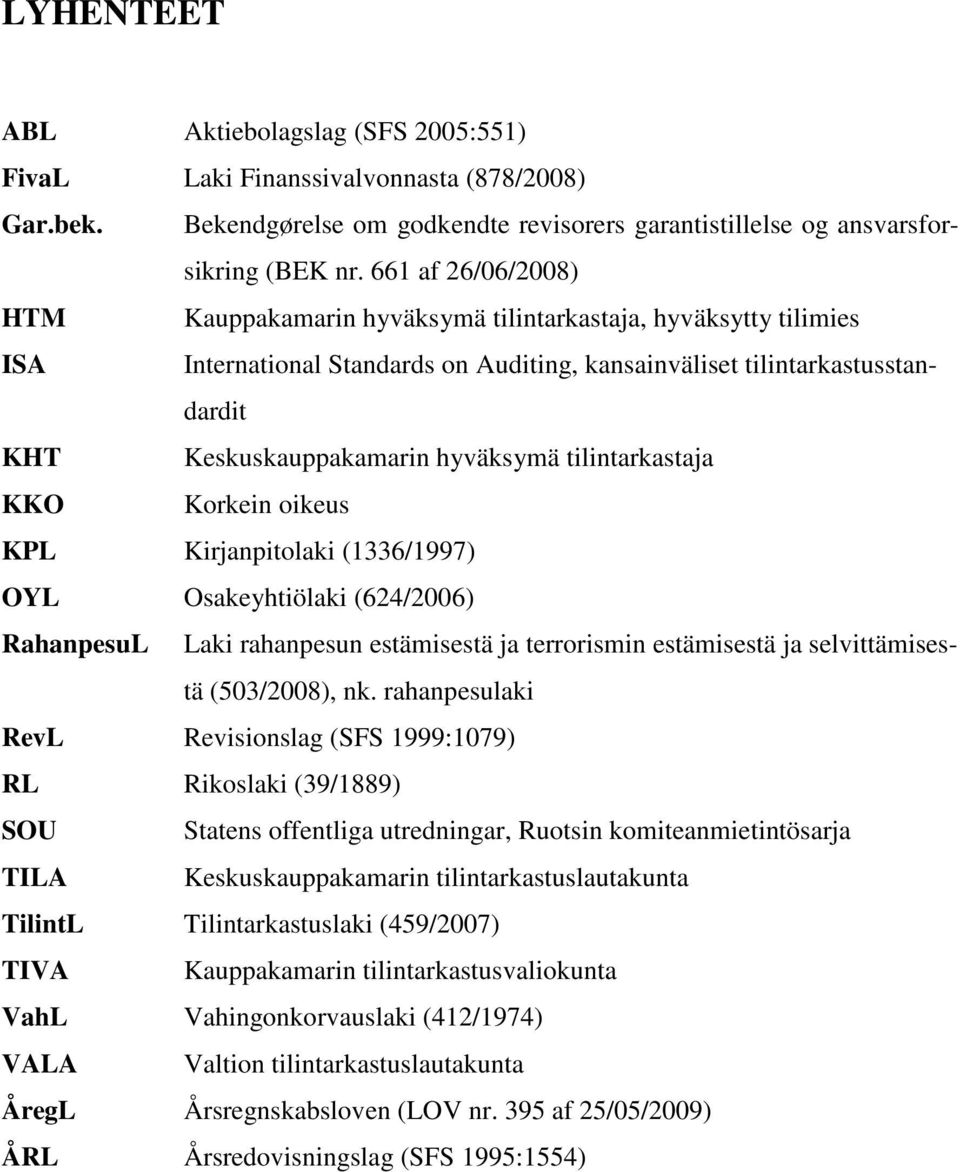 tilintarkastaja KKO Korkein oikeus KPL Kirjanpitolaki (1336/1997) OYL Osakeyhtiölaki (624/2006) RahanpesuL Laki rahanpesun estämisestä ja terrorismin estämisestä ja selvittämisestä (503/2008), nk.