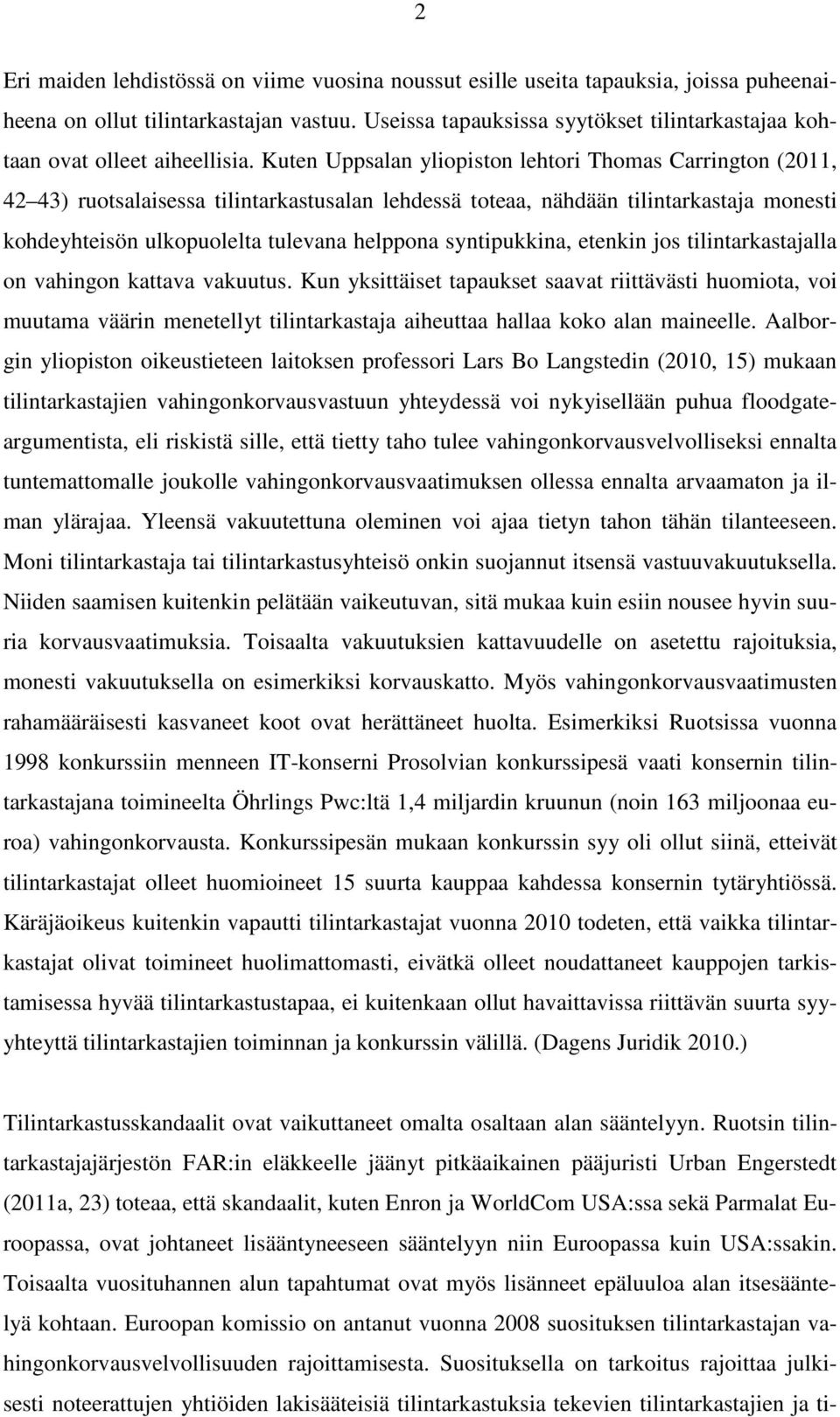 Kuten Uppsalan yliopiston lehtori Thomas Carrington (2011, 42 43) ruotsalaisessa tilintarkastusalan lehdessä toteaa, nähdään tilintarkastaja monesti kohdeyhteisön ulkopuolelta tulevana helppona