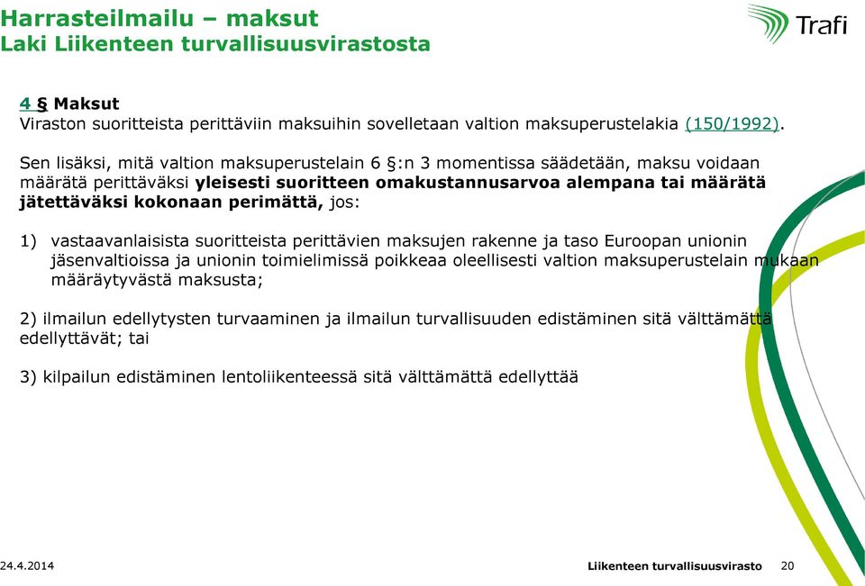 kokonaan perimättä, jos: 1) vastaavanlaisista suoritteista perittävien maksujen rakenne ja taso Euroopan unionin jäsenvaltioissa ja unionin toimielimissä poikkeaa oleellisesti