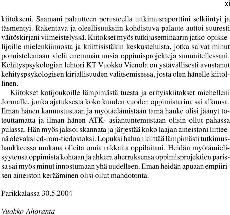 Kehityspsykologian lehtori KT Vuokko Vienola on ystävällisesti avustanut kehityspsykologisen kirjallisuuden valitsemisessa, josta olen hänelle kiitollinen.