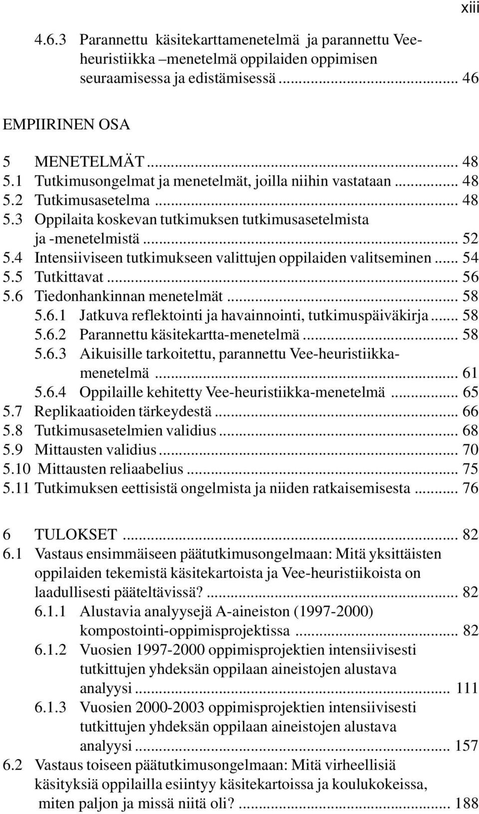 4 Intensiiviseen tutkimukseen valittujen oppilaiden valitseminen... 54 5.5 Tutkittavat... 56 5.6 Tiedonhankinnan menetelmät... 58 5.6.1 Jatkuva reflektointi ja havainnointi, tutkimuspäiväkirja... 58 5.6.2 Parannettu käsitekartta-menetelmä.