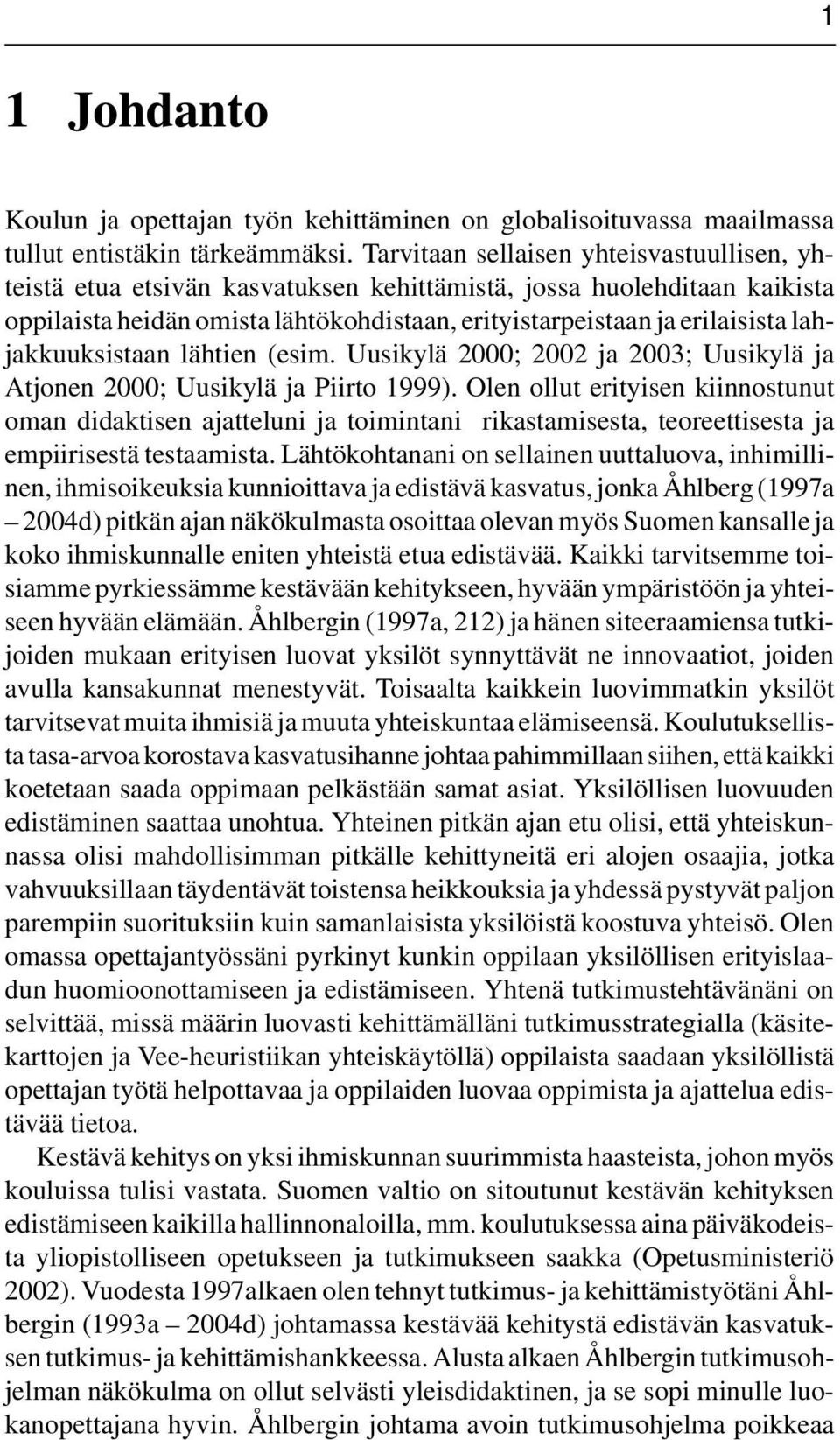 lahjakkuuksistaan lähtien (esim. Uusikylä 2000; 2002 ja 2003; Uusikylä ja Atjonen 2000; Uusikylä ja Piirto 1999).