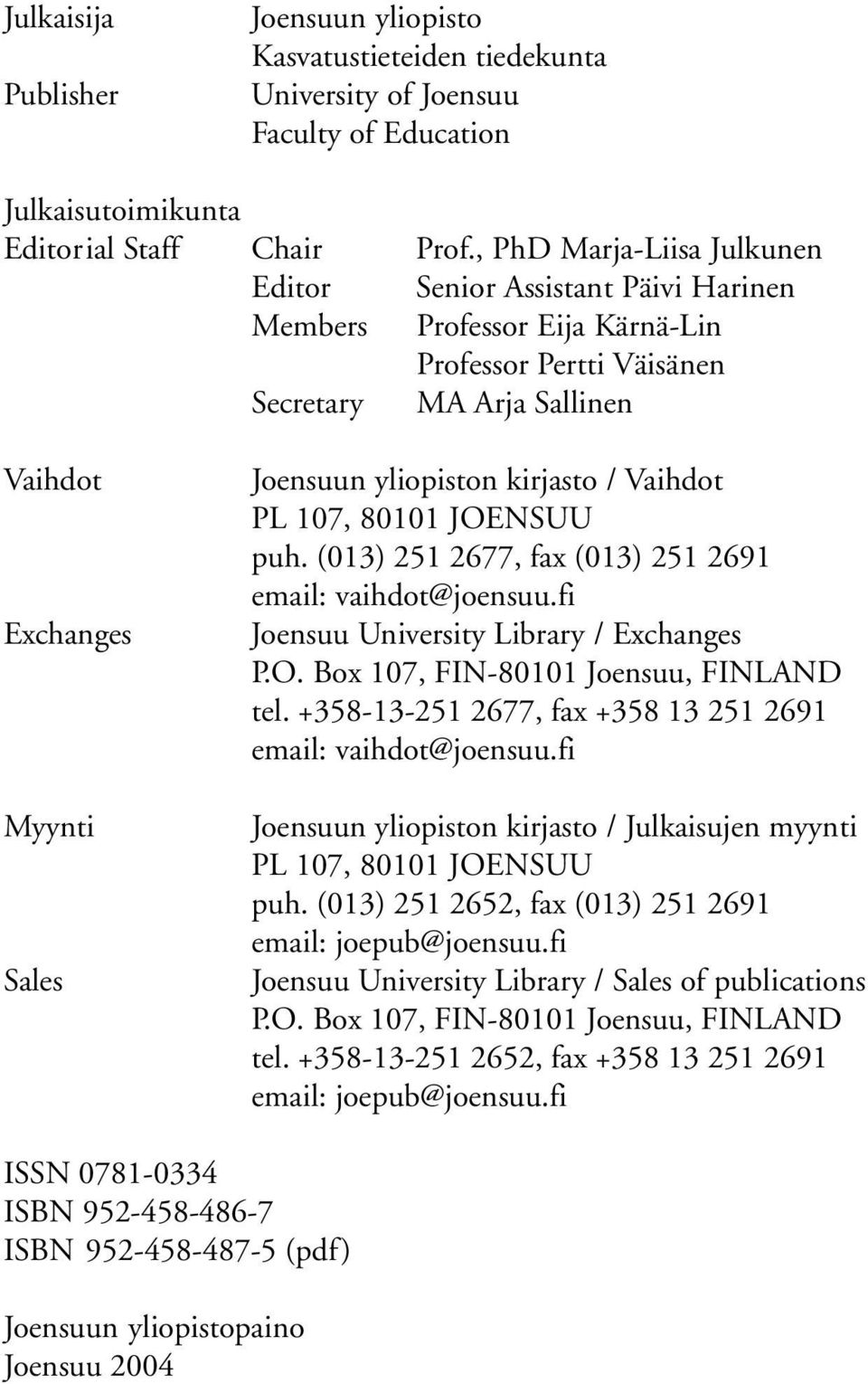 yliopiston kirjasto / Vaihdot PL 107, 80101 JOENSUU puh. (013) 251 2677, fax (013) 251 2691 email: vaihdot@joensuu.fi Joensuu University Library / Exchanges P.O. Box 107, FIN-80101 Joensuu, FINLAND tel.