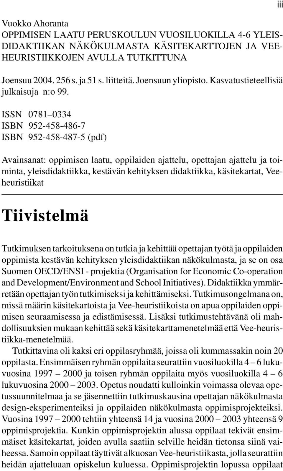 ISSN 0781 0334 ISBN 952-458-486-7 ISBN 952-458-487-5 (pdf) Avainsanat: oppimisen laatu, oppilaiden ajattelu, opettajan ajattelu ja toiminta, yleisdidaktiikka, kestävän kehityksen didaktiikka,