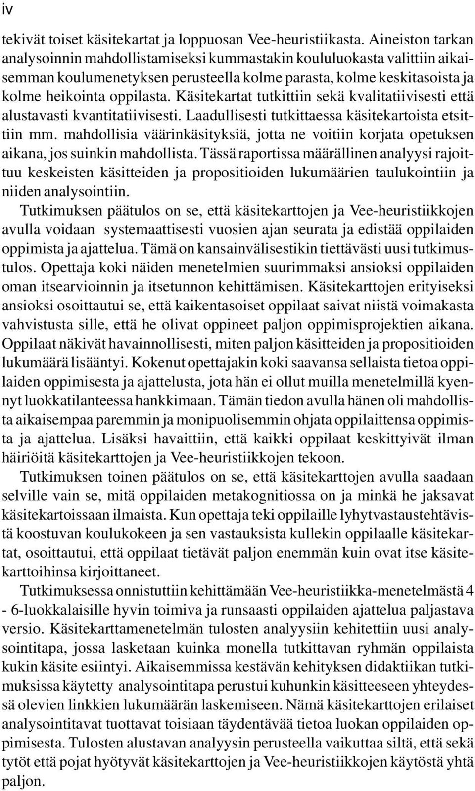 Käsitekartat tutkittiin sekä kvalitatiivisesti että alustavasti kvantitatiivisesti. Laadullisesti tutkittaessa käsitekartoista etsittiin mm.