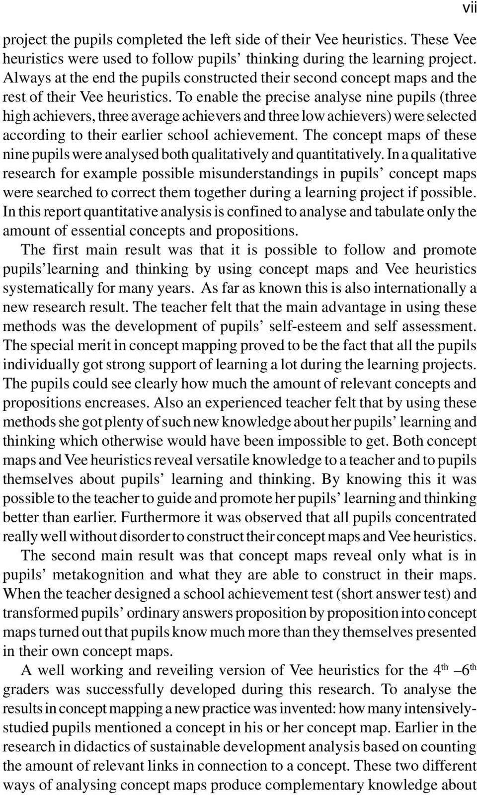 To enable the precise analyse nine pupils (three high achievers, three average achievers and three low achievers) were selected according to their earlier school achievement.