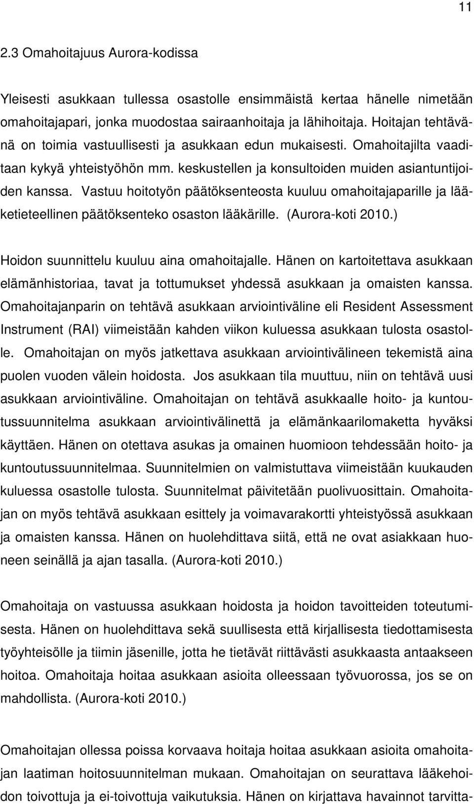 Vastuu hoitotyön päätöksenteosta kuuluu omahoitajaparille ja lääketieteellinen päätöksenteko osaston lääkärille. (Aurora-koti 2010.) Hoidon suunnittelu kuuluu aina omahoitajalle.