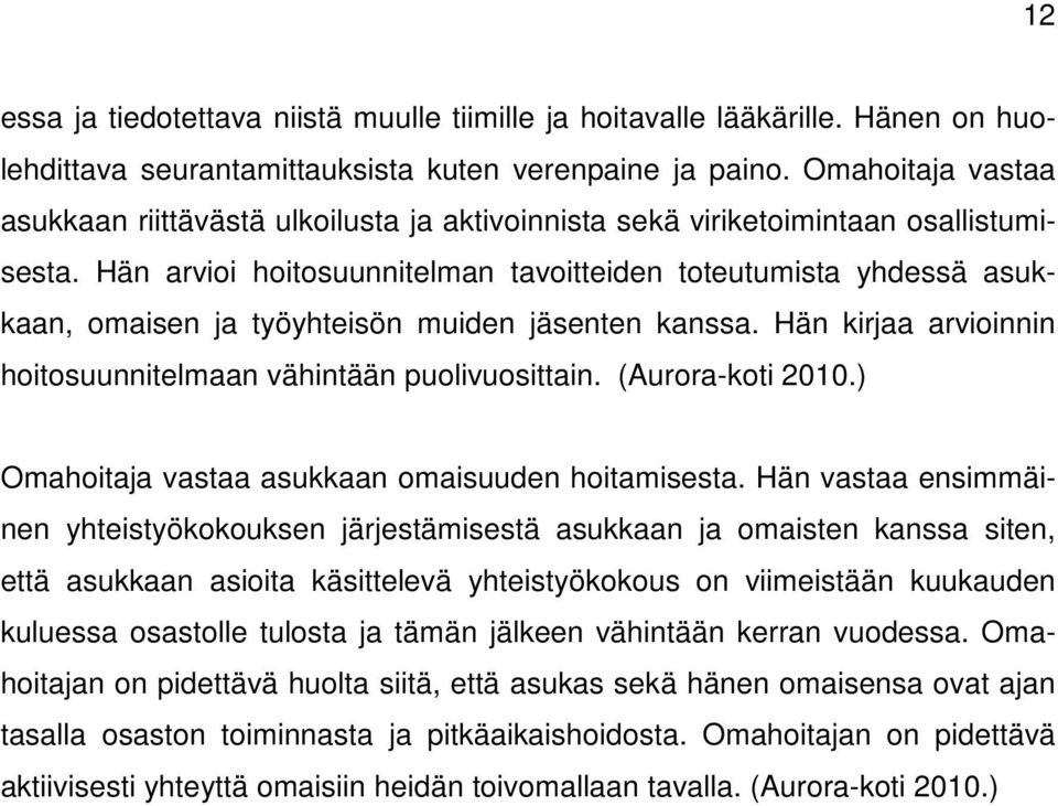 Hän arvioi hoitosuunnitelman tavoitteiden toteutumista yhdessä asukkaan, omaisen ja työyhteisön muiden jäsenten kanssa. Hän kirjaa arvioinnin hoitosuunnitelmaan vähintään puolivuosittain.