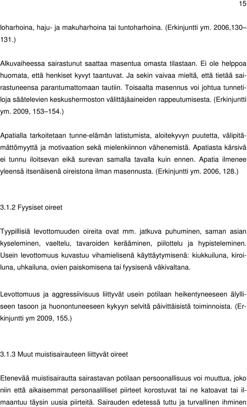 Toisaalta masennus voi johtua tunnetiloja säätelevien keskushermoston välittäjäaineiden rappeutumisesta. (Erkinjuntti ym. 2009, 153 154.