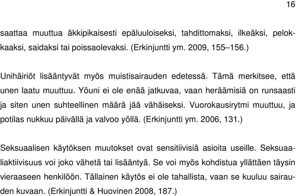 Yöuni ei ole enää jatkuvaa, vaan heräämisiä on runsaasti ja siten unen suhteellinen määrä jää vähäiseksi. Vuorokausirytmi muuttuu, ja potilas nukkuu päivällä ja valvoo yöllä.