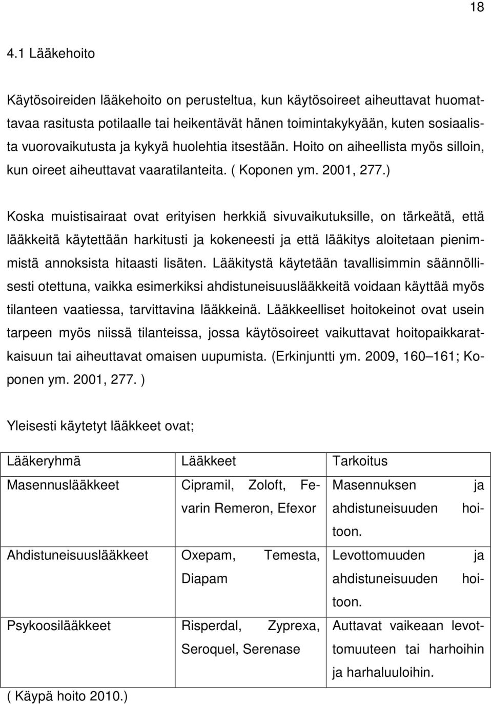 ) Koska muistisairaat ovat erityisen herkkiä sivuvaikutuksille, on tärkeätä, että lääkkeitä käytettään harkitusti ja kokeneesti ja että lääkitys aloitetaan pienimmistä annoksista hitaasti lisäten.