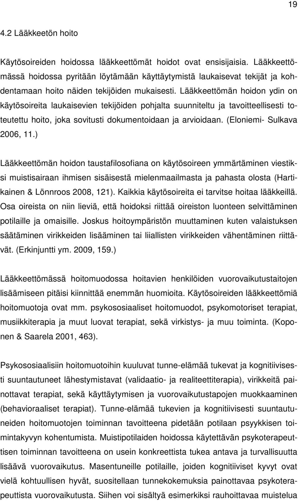 Lääkkeettömän hoidon ydin on käytösoireita laukaisevien tekijöiden pohjalta suunniteltu ja tavoitteellisesti toteutettu hoito, joka sovitusti dokumentoidaan ja arvioidaan. (Eloniemi- Sulkava 2006, 11.