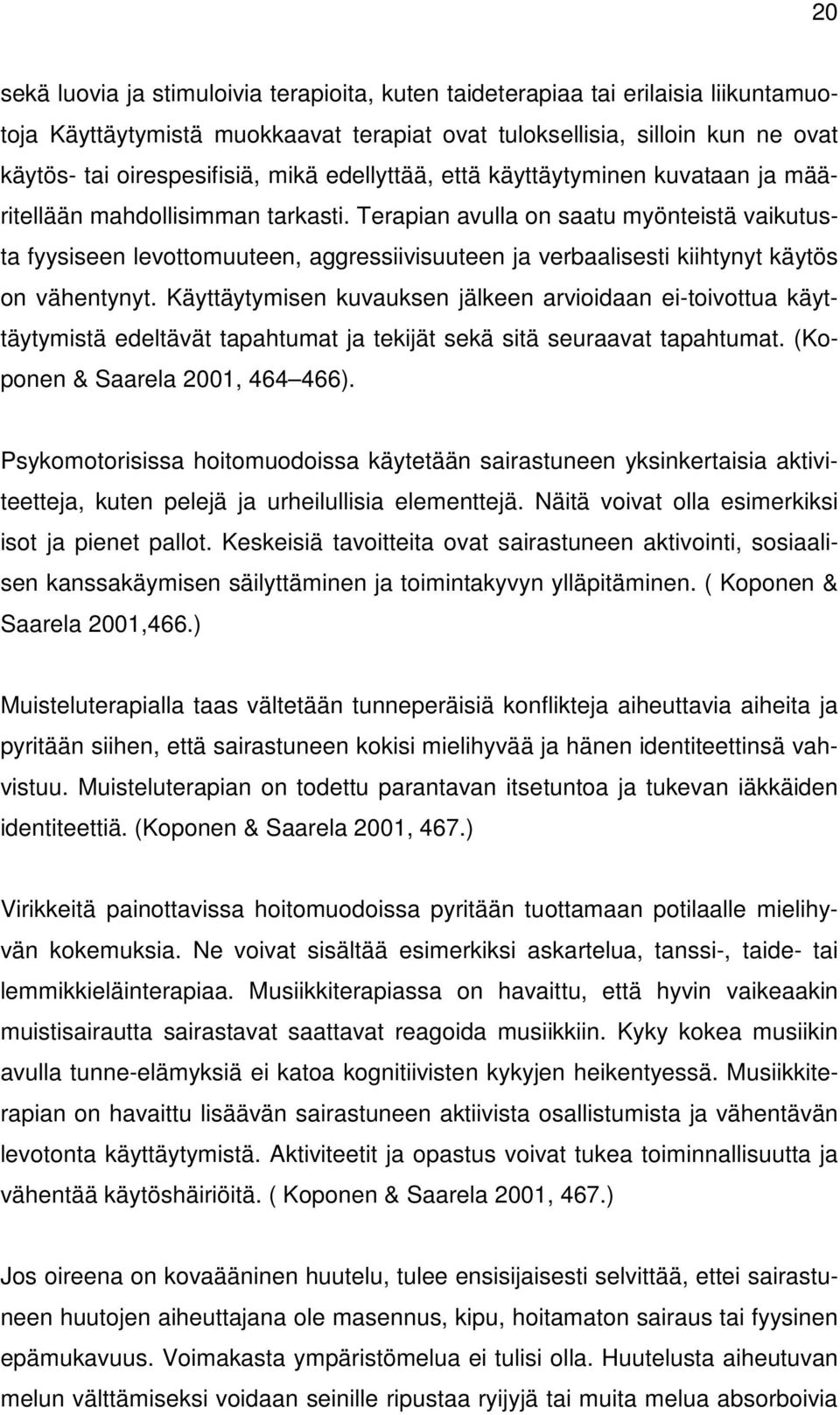 Terapian avulla on saatu myönteistä vaikutusta fyysiseen levottomuuteen, aggressiivisuuteen ja verbaalisesti kiihtynyt käytös on vähentynyt.