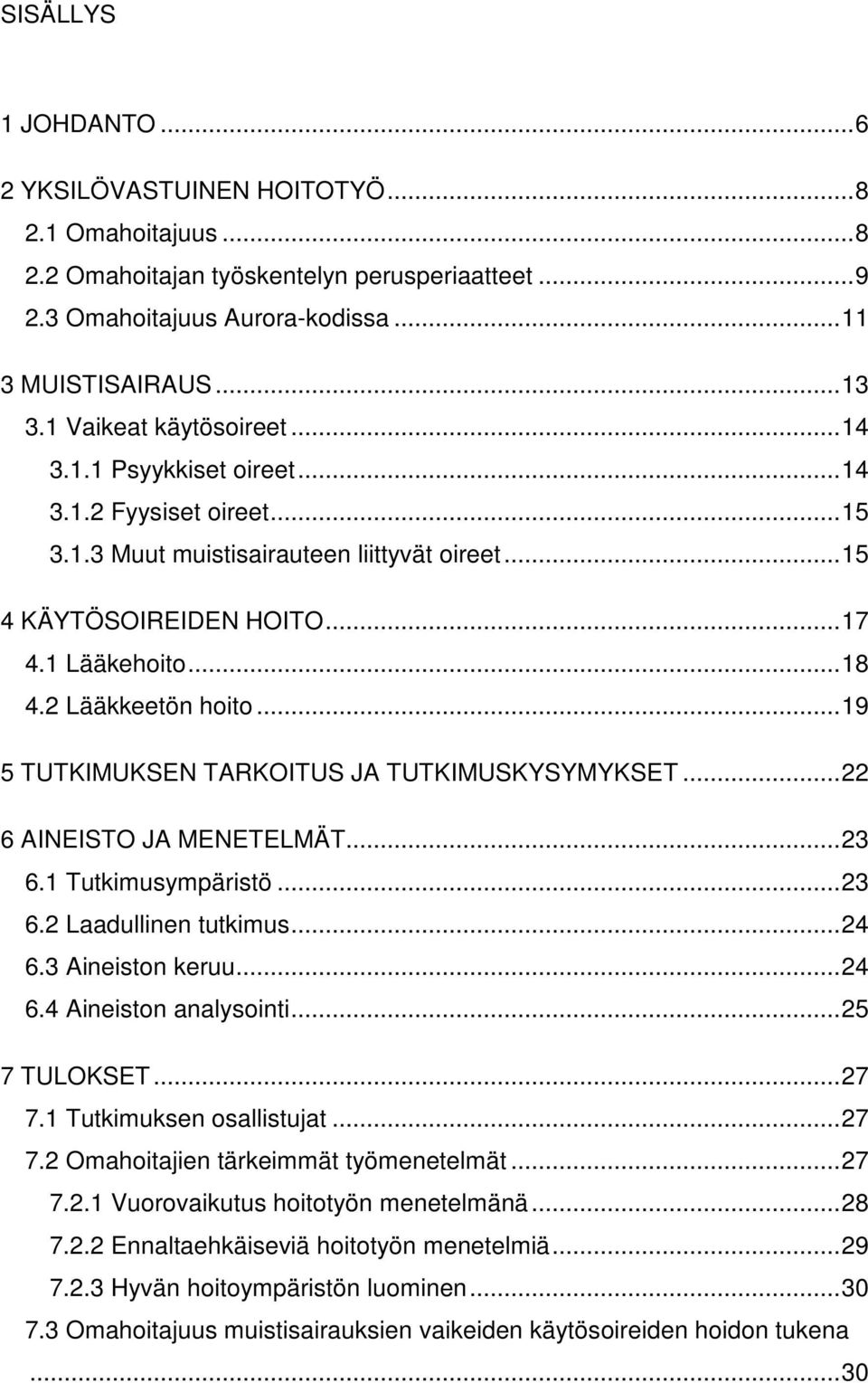 2 Lääkkeetön hoito... 19 5 TUTKIMUKSEN TARKOITUS JA TUTKIMUSKYSYMYKSET... 22 6 AINEISTO JA MENETELMÄT... 23 6.1 Tutkimusympäristö... 23 6.2 Laadullinen tutkimus... 24 6.3 Aineiston keruu... 24 6.4 Aineiston analysointi.