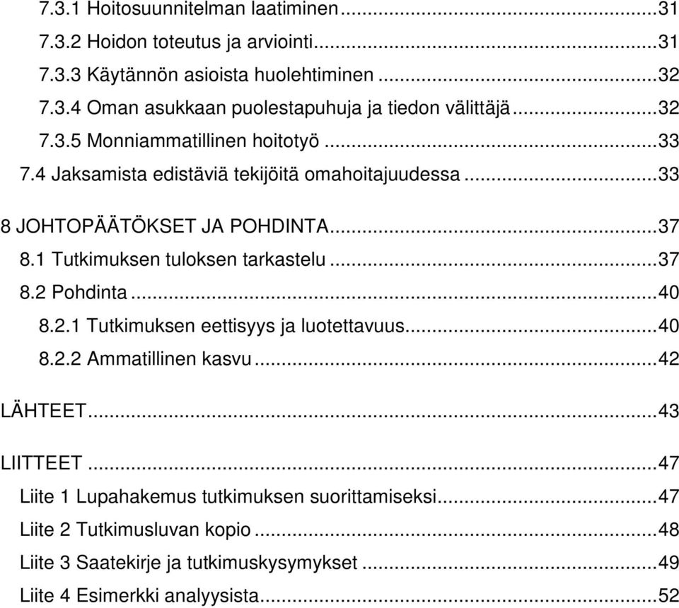 1 Tutkimuksen tuloksen tarkastelu... 37 8.2 Pohdinta... 40 8.2.1 Tutkimuksen eettisyys ja luotettavuus... 40 8.2.2 Ammatillinen kasvu... 42 LÄHTEET... 43 LIITTEET.