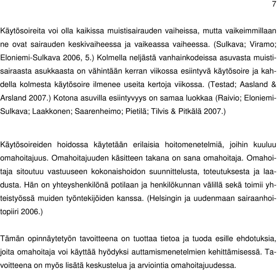 (Testad; Aasland & Arsland 2007.) Kotona asuvilla esiintyvyys on samaa luokkaa (Raivio; Eloniemi- Sulkava; Laakkonen; Saarenheimo; Pietilä; Tilvis & Pitkälä 2007.