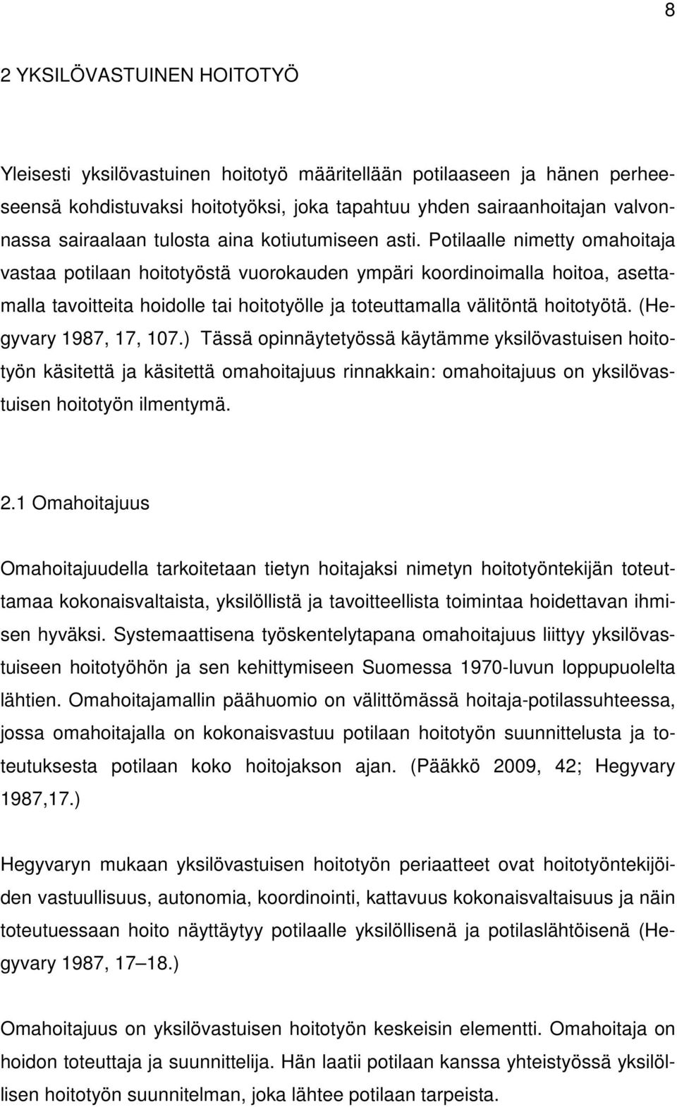 Potilaalle nimetty omahoitaja vastaa potilaan hoitotyöstä vuorokauden ympäri koordinoimalla hoitoa, asettamalla tavoitteita hoidolle tai hoitotyölle ja toteuttamalla välitöntä hoitotyötä.