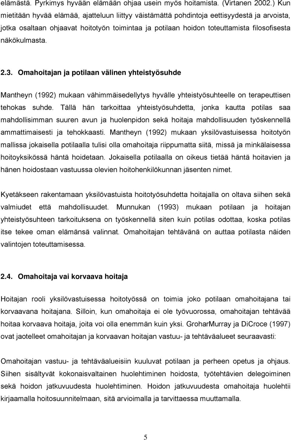 näkökulmasta. 2.3. Omahoitajan ja potilaan välinen yhteistyösuhde Mantheyn (1992) mukaan vähimmäisedellytys hyvälle yhteistyösuhteelle on terapeuttisen tehokas suhde.